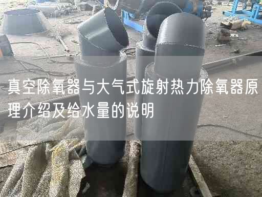 真空除氧器与大气式旋射热力除氧器原理介绍及给水量的说明